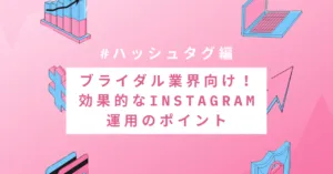 【#ハッシュタグ編】 ブライダル 業界向け！効果的なInstagram運用のポイント