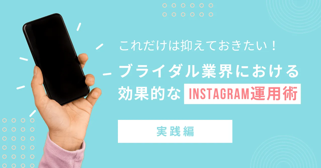【実践編】これだけは抑えておきたい! ブライダル業界 における効果的なInstagram運用術